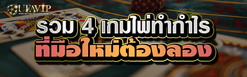 รวม 4 เกมไพ่ทำกำไรที่มือใหม่ต้องลอง