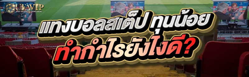แทงบอลสเต็ป ทุนน้อย ทำกำไรยังไงดี?
